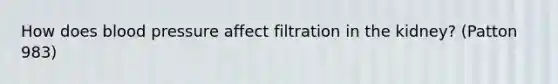 How does <a href='https://www.questionai.com/knowledge/kD0HacyPBr-blood-pressure' class='anchor-knowledge'>blood pressure</a> affect filtration in the kidney? (Patton 983)