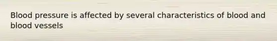 Blood pressure is affected by several characteristics of blood and blood vessels