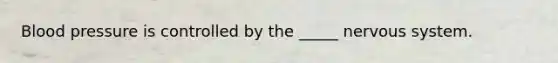 <a href='https://www.questionai.com/knowledge/kD0HacyPBr-blood-pressure' class='anchor-knowledge'>blood pressure</a> is controlled by the _____ nervous system.