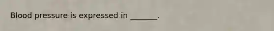 Blood pressure is expressed in _______.