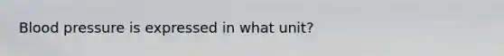 Blood pressure is expressed in what unit?