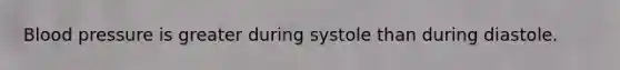 <a href='https://www.questionai.com/knowledge/kD0HacyPBr-blood-pressure' class='anchor-knowledge'>blood pressure</a> is greater during systole than during diastole.
