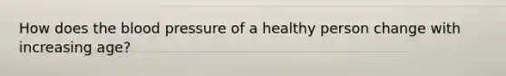 How does the blood pressure of a healthy person change with increasing age?