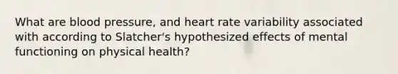 What are blood pressure, and heart rate variability associated with according to Slatcher's hypothesized effects of mental functioning on physical health?