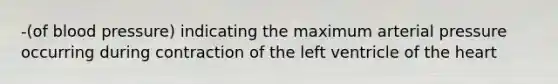 -(of blood pressure) indicating the maximum arterial pressure occurring during contraction of the left ventricle of the heart