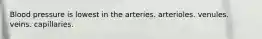 Blood pressure is lowest in the arteries. arterioles. venules. veins. capillaries.