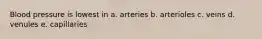 Blood pressure is lowest in a. arteries b. arterioles c. veins d. venules e. capillaries