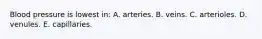 Blood pressure is lowest in: A. arteries. B. veins. C. arterioles. D. venules. E. capillaries.