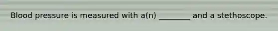 <a href='https://www.questionai.com/knowledge/kD0HacyPBr-blood-pressure' class='anchor-knowledge'>blood pressure</a> is measured with a(n) ________ and a stethoscope.