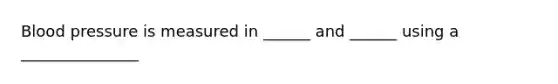 Blood pressure is measured in ______ and ______ using a _______________