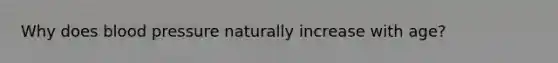 Why does blood pressure naturally increase with age?