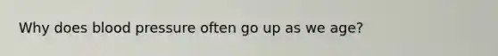 Why does blood pressure often go up as we age?