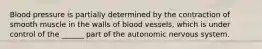 Blood pressure is partially determined by the contraction of smooth muscle in the walls of blood vessels, which is under control of the ______ part of the autonomic nervous system.