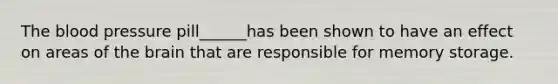The blood pressure pill______has been shown to have an effect on areas of the brain that are responsible for memory storage.