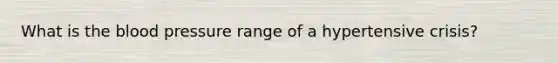 What is the blood pressure range of a hypertensive crisis?
