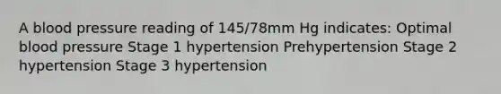 A blood pressure reading of 145/78mm Hg indicates: Optimal blood pressure Stage 1 hypertension Prehypertension Stage 2 hypertension Stage 3 hypertension