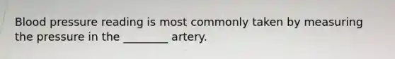 <a href='https://www.questionai.com/knowledge/kD0HacyPBr-blood-pressure' class='anchor-knowledge'>blood pressure</a> reading is most commonly taken by measuring the pressure in the​ ________ artery.