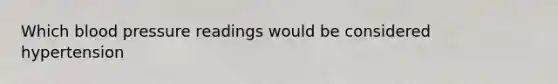 Which blood pressure readings would be considered hypertension