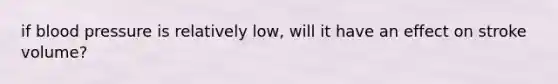 if blood pressure is relatively low, will it have an effect on stroke volume?