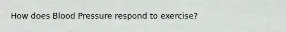 How does Blood Pressure respond to exercise?