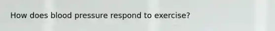 How does blood pressure respond to exercise?