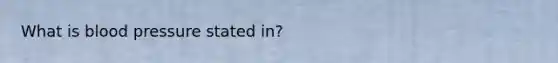 What is blood pressure stated in?