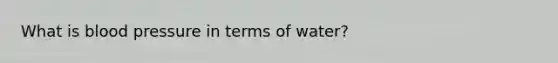 What is blood pressure in terms of water?