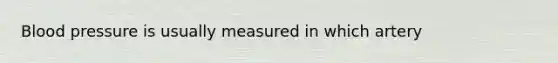 Blood pressure is usually measured in which artery