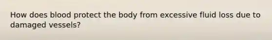 How does blood protect the body from excessive fluid loss due to damaged vessels?