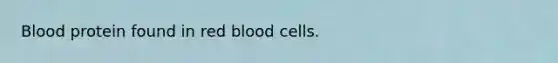 Blood protein found in red blood cells.