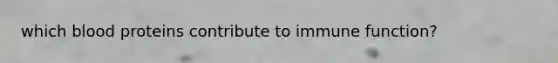 which blood proteins contribute to immune function?
