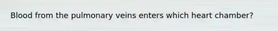 Blood from the pulmonary veins enters which heart chamber?