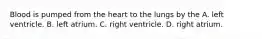 Blood is pumped from the heart to the lungs by the A. left ventricle. B. left atrium. C. right ventricle. D. right atrium.