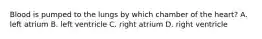 Blood is pumped to the lungs by which chamber of the heart? A. left atrium B. left ventricle C. right atrium D. right ventricle