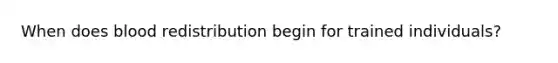 When does blood redistribution begin for trained individuals?