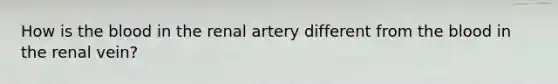 How is <a href='https://www.questionai.com/knowledge/k7oXMfj7lk-the-blood' class='anchor-knowledge'>the blood</a> in the renal artery different from the blood in the renal vein?