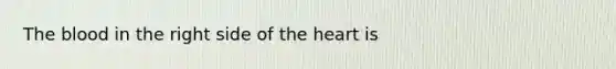 <a href='https://www.questionai.com/knowledge/k7oXMfj7lk-the-blood' class='anchor-knowledge'>the blood</a> in the right side of <a href='https://www.questionai.com/knowledge/kya8ocqc6o-the-heart' class='anchor-knowledge'>the heart</a> is