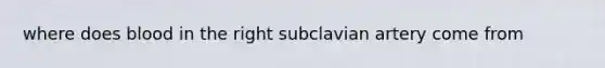 where does blood in the right subclavian artery come from