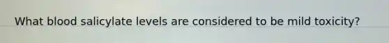 What blood salicylate levels are considered to be mild toxicity?