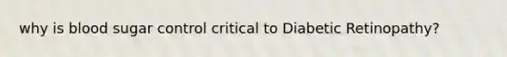 why is blood sugar control critical to Diabetic Retinopathy?
