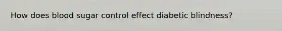 How does blood sugar control effect diabetic blindness?