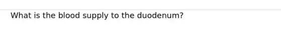 What is the blood supply to the duodenum?