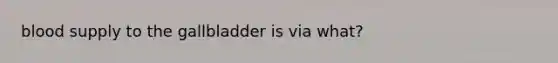 blood supply to the gallbladder is via what?