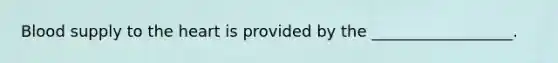 Blood supply to the heart is provided by the __________________.