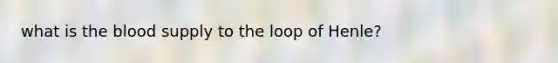 what is the blood supply to the loop of Henle?