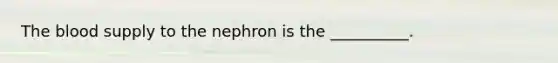 The blood supply to the nephron is the __________.