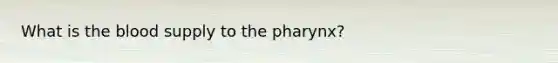 What is the blood supply to the pharynx?