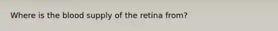 Where is the blood supply of the retina from?