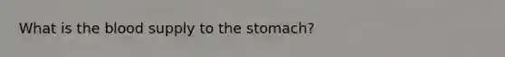 What is the blood supply to the stomach?