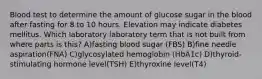 Blood test to determine the amount of glucose sugar in the blood after fasting for 8 to 10 hours. Elevation may indicate diabetes mellitus. Which laboratory laboratory term that is not built from where parts is this? A)fasting blood sugar (FBS) B)fine needle aspiration(FNA) C)glycosylated hemoglobin (HbA1c) D)thyroid-stimulating hormone level(TSH) E)thyroxine level(T4)